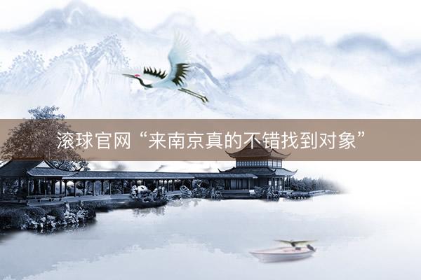 滚球官网 “来南京真的不错找到对象”