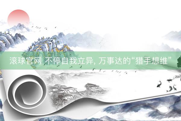 滚球官网 不停自我立异， 万事达的“猎手想维”