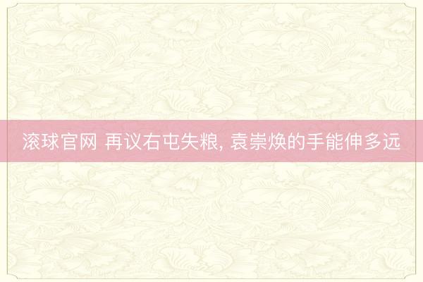 滚球官网 再议右屯失粮， 袁崇焕的手能伸多远